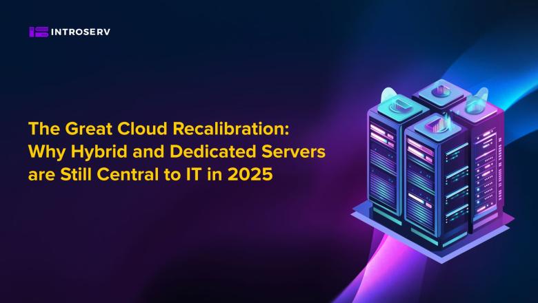 The Great Cloud Recalibration: Why Hybrid and Dedicated Servers are Still Central to IT in 2025