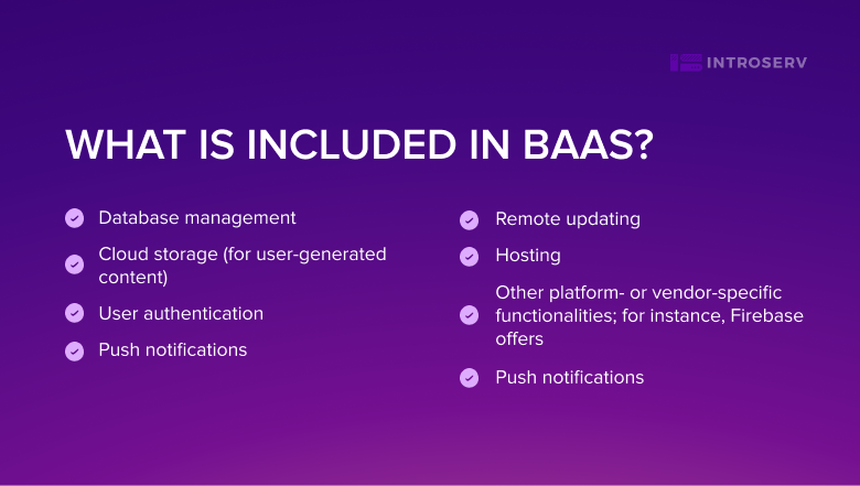 Backend-as-a-Service (BaaS) je model storitve v oblaku, pri katerem razvijalci oddajo vse skrite vidike svojih spletnih ali mobilnih aplikacij v zunanje izvajanje.