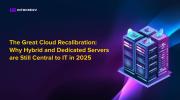 La Grande Ricalibrazione del Cloud: Perché i Server Ibridi e Dedicati Rimangono Centrali per l’IT nel 2025