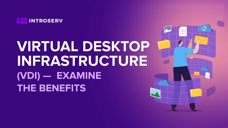 Virtual Desktop Infrastructure (VDI): examine the benefits